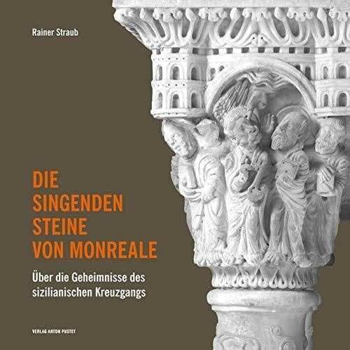Straub, Rainer Die singenden Steine von Monreale: Über die Geheimnisse des sizilianischen Kreuzgangs