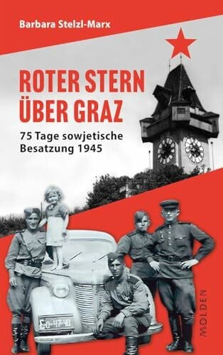 Stelzl-Marx, Barbara Roter Stern über Graz: 75 Tage sowjetische Besatzung 1945