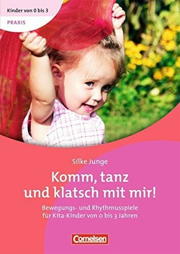 Junge, Silke Kinder von 0 bis 3 - Praxis / Komm, tanz und klatsch mit mir!: Bewegungs- und Rhythmusspiele für Kita-Kinder von 0 bis 3 Jahren. Buch