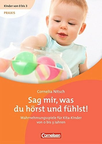 Nitsch, Cornelia Kinder von 0 bis 3 - Praxis / Sag mir, was du hörst und fühlst!: Wahrnehmungsspiele für Kita-Kinder von 0 bis 3 Jahren. Buch