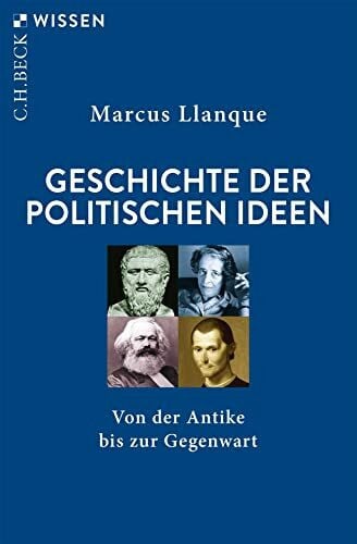 Llanque, Marcus Geschichte der politischen Ideen: Von der Antike bis zur Gegenwart (C.H.BECK Wissen)
