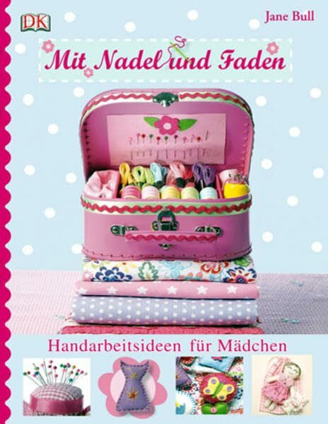 Bull, Jane Mit Nadel und Faden: Handarbeitsideen für Mädchen