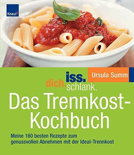 Summ, Ursula iss.dich.schlank. Das Trennkost-Kochbuch: Meine 160 besten Rezepte zum genussvollen Abnehmen mit der Ideal-Trennkost