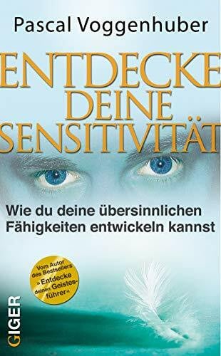 Voggenhuber, Pascal Entdecke deine Sensitivität: Wie du deine übersinnlichen Fähigkeiten entwickeln kannst
