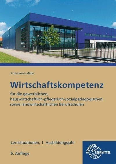 Felsch, Stefan Wirtschaftskompetenz Lernsituationen 1. Ausbildungsjahr: für die gewerblichen, hauswirtschaftlich-pflegerisch-sozialpädagogischen sowie landwirtschaftlichen Berufsschulen