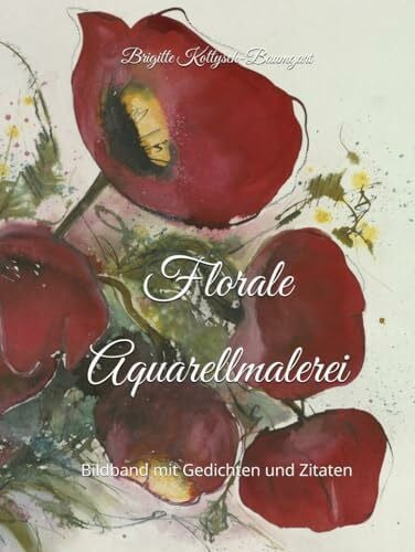 Kottysch-Baumgart, Brigitte Marianne Florale Aquarellmalerei: Bildband mit Gedichten und Zitaten