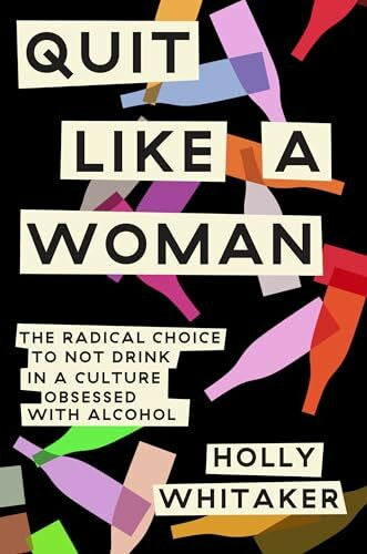 Whitaker, Holly Quit Like a Woman: The Radical Choice to Not Drink in a Culture Obsessed with Alcohol