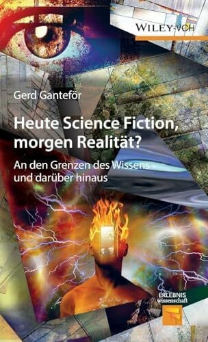 Ganteför, Gerd Heute Science Fiction, morgen Realität?: An den Grenzen des Wissens und darüber hinaus (Erlebnis Wissenschaft)