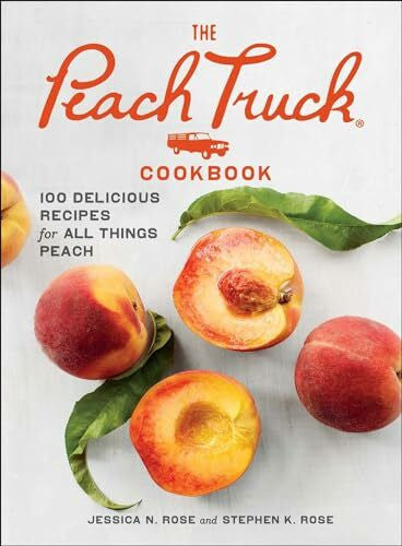 Rose, Stephen K. The Peach Truck Cookbook: 100 Delicious Recipes for All Things Peach