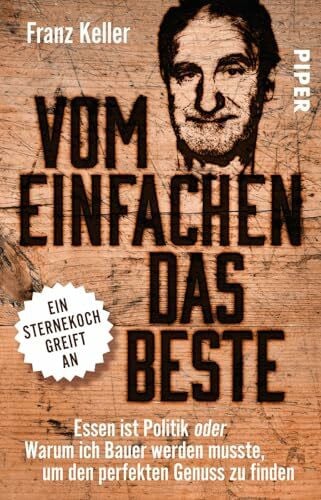 Keller, Franz Vom Einfachen das Beste: Essen ist Politik oder Warum ich Bauer werden musste, um den perfekten Genuss zu finden