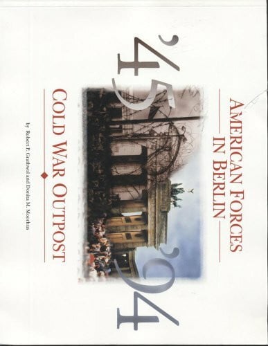 Moorhus, Donita M. American Forces in Berlin: Cold War Outpost : 1945-1994