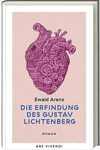 Arenz, Ewald Die Erfindung des Gustav Lichtenberg: Ein fesselnder Roman über die Entdeckung einer mysteriösen Maschine und die unerwarteten Wendungen, die Liebe mit sich bringt. Erfolgsausgabe in neuer Ausstattung