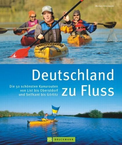 Hennemann, Michael Deutschland zu Fluss: Die 60 schönsten Kanurouten von List bis Oberstdorf und Selfkant bis Görlitz