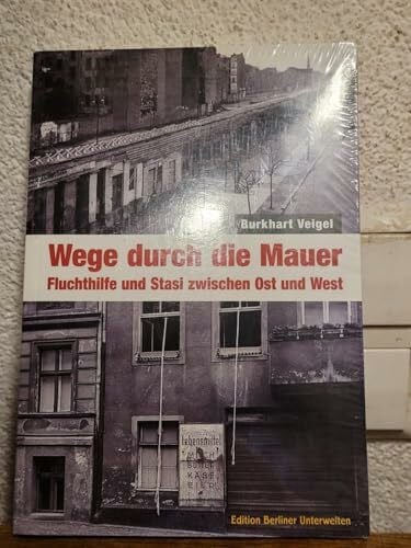 Veigel, Burkhart Wege durch die Mauer: Fluchthilfe und Stasi zwischen Ost und West