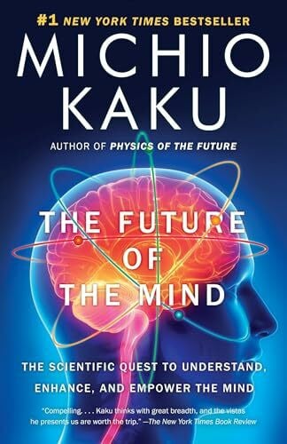 Kaku, Michio, Dr. The Future of the Mind: The Scientific Quest to Understand, Enhance, and Empower the Mind