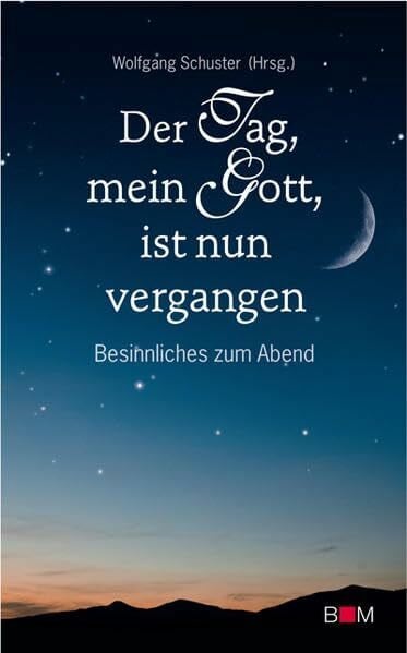 Schuster, Wolfgang Der Tag, mein Gott, ist nun vergangen: Besinnliches zum Abend
