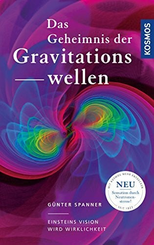 Spanner, Günter Das Geheimnis der Gravitationswellen: Einsteins Vision wird Wirklichkeit