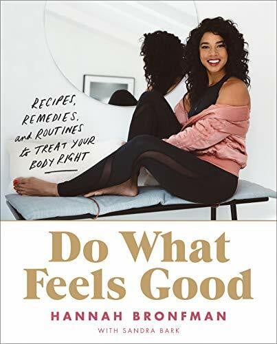 Bronfman, Hannah Do What Feels Good: Recipes, Remedies, and Routines to Treat Your Body Right – A Holistic Guide to Wellness, Self-Acceptance, and Confidence