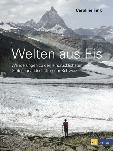 Fink, Caroline Welten aus Eis: Wanderungen zu den eindrücklichsten Gletscherlandschaften der Schweiz