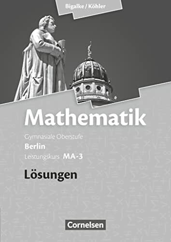 Kuschnerow, Horst Bigalke/Köhler: Mathematik - Berlin - Ausgabe 2010 - Leistungskurs 3. Halbjahr: Band MA-3 - Lösungen zum Schulbuch