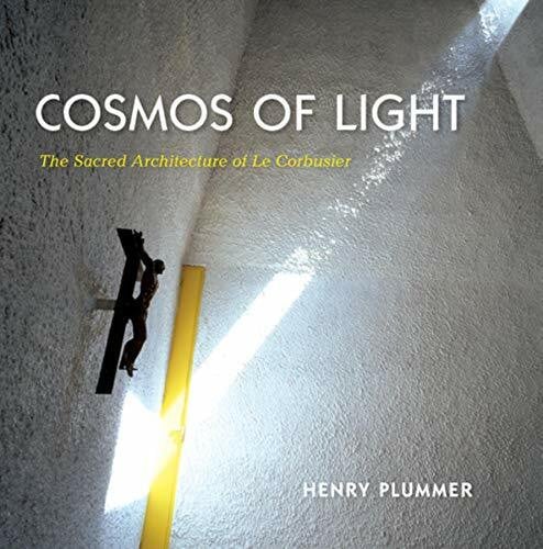 Plummer, Henry Cosmos of Light: The Sacred Architecture of Le Corbusier