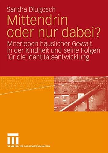 Dlugosch, Sandra Mittendrin oder nur dabei?: Miterleben häuslicher Gewalt in der Kindheit und seine Folgen für die Identitätsentwicklung (German Edition)