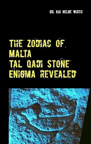 Wirth, Kai Helge The Zodiac of Malta - The Tal Qadi Stone Enigma: Ultimate proof of Newtons Theory