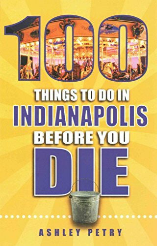 Petry, Ashley 100 Things to Do in Indianapolis Before You Die