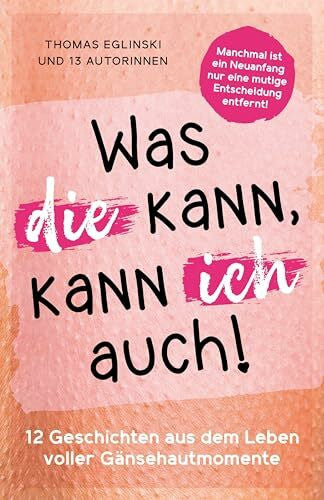 Eglinski, Thomas Was die kann, kann ich auch: 12 Geschichten aus dem Leben voller Gänsehautmomente