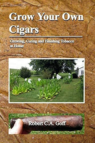 Goff, Robert C.A. Grow Your Own Cigars: growing, curing and finishing tobacco at home