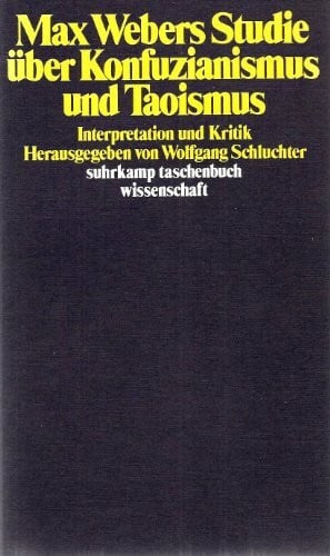 Schluchter, Wolfgang Max Webers Studie über Konfuzianismus und Taoismus: Interpretation und Kritik. Herausgegeben von Wolfgang Schluchter (suhrkamp taschenbuch wissenschaft)