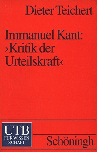 Teichert, Dieter Immanuel Kant: Kritik der Urteilskraft: Ein einführender Kommentar. Studienkommentare zur Philosophie (UTB S (Small-Format): Uni-Taschenbücher)