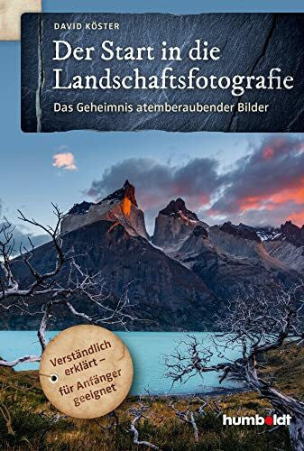 Köster, David Der Start in die Landschaftsfotografie: Das Geheimnis atemberaubender Bilder. Verständlich erklärt - für Anfänger geeignet