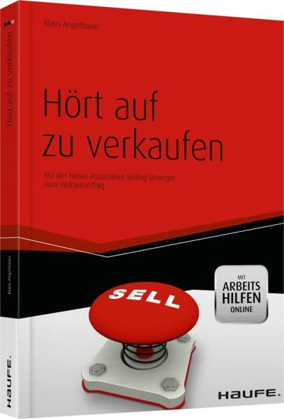 Angerbauer, Klaus Hört auf zu verkaufen - mit Arbeitshilfen online: Mit der Neuro Associative Selling Strategie zum Verkaufserfolg (Haufe Fachbuch)