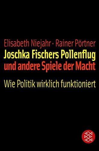 Pörtner, Rainer Joschka Fischers Pollenflug und andere Spiele der Macht: Wie Politik wirklich funktioniert (Fischer Sachbücher)