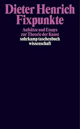 Henrich, Dieter Fixpunkte: Abhandlungen und Essays zur Theorie der Kunst (suhrkamp taschenbuch wissenschaft)