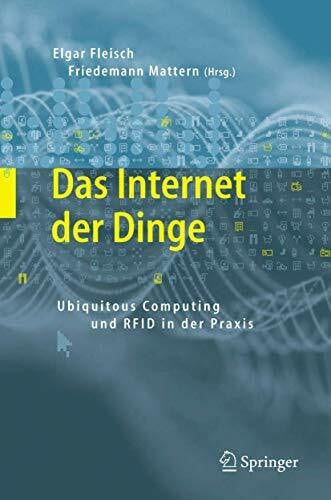 Mattern, Friedemann Das Internet der Dinge: Ubiquitous Computing und RFID in der Praxis: Visionen, Technologien, Anwendungen, Handlungsanleitungen