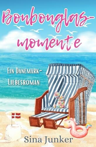 Junker, Sina Bonbonglasmomente: Ein Dänemark-Liebesroman (Ostseeträume / Ferienhausliebe, Band 2)