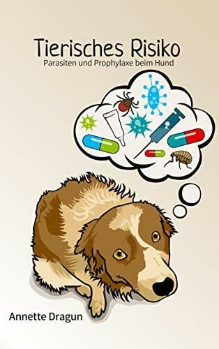 Dragun, Annette Tierisches Risiko: Parasiten und Prophylaxe beim Hund