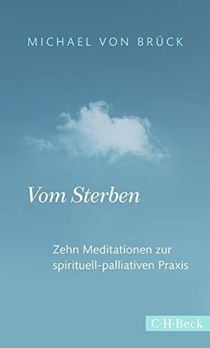 Brück, Michael von Vom Sterben: Zehn Meditationen zur spirituell-palliativen Praxis (Beck Paperback)