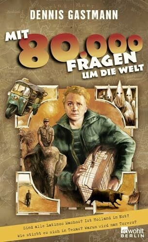 Gastmann, Dennis Mit 80 000 Fragen um die Welt: Sind alle Latinos Machos? Ist Holland in Not? Wie stirbt es sich in Texas? Warum wird man Torero?