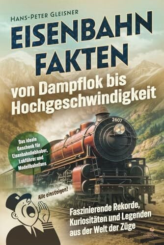 Gleisner, Hans-Peter Eisenbahnfakten von Dampflok bis Hochgeschwindigkeit: Faszinierende Rekorde, Kuriositäten und Legenden aus der Welt der Züge. Das ideale Geschenk für Eisenbahnliebhaber, Lokführer und Modellbahnfans