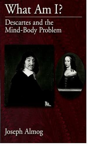 Almog, Joseph What Am I?: Descartes and the Mind-Body Problem