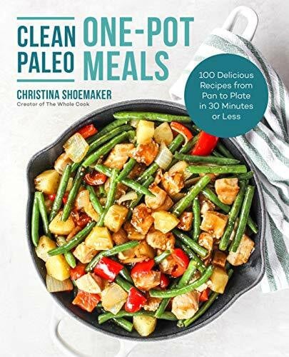 Shoemaker, Christina Clean Paleo One-Pot Meals: 100 Delicious Recipes from Pan to Plate in 30 Minutes or Less