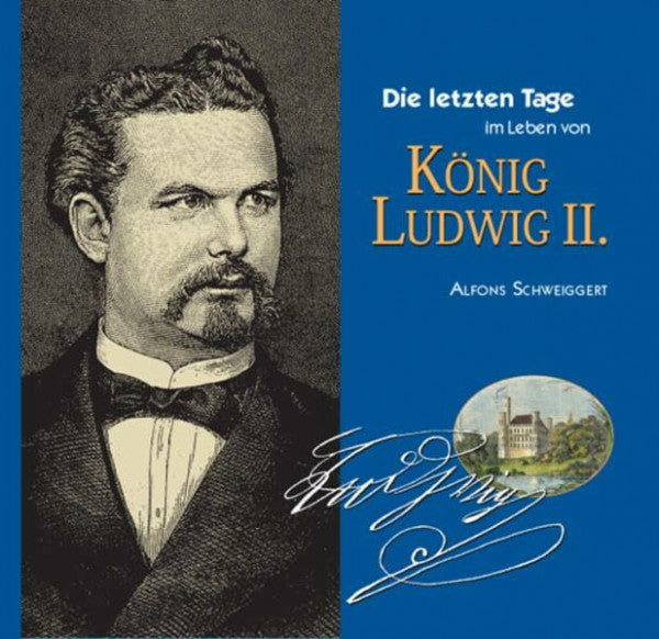 Schweiggert, Alfons Die letzten Tage im Leben von König Ludwig II.