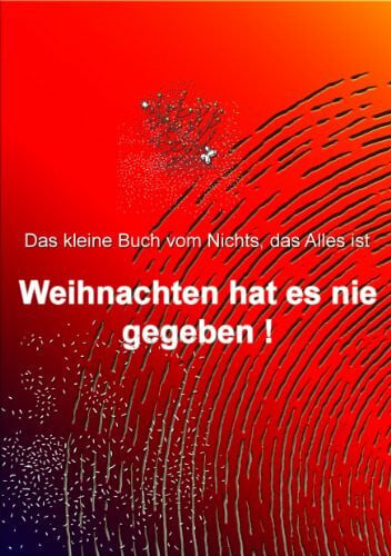 Müller, Andreas Weihnachten hat es nie gegeben!: Das kleine Buch vom Nichts, das Alles ist