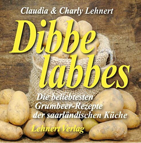 Lehnert, Charly Dibbelabbes: Die beliebtesten Kartoffel-Rezepte aus dem Saarland (Kleine Saarland Reihe)