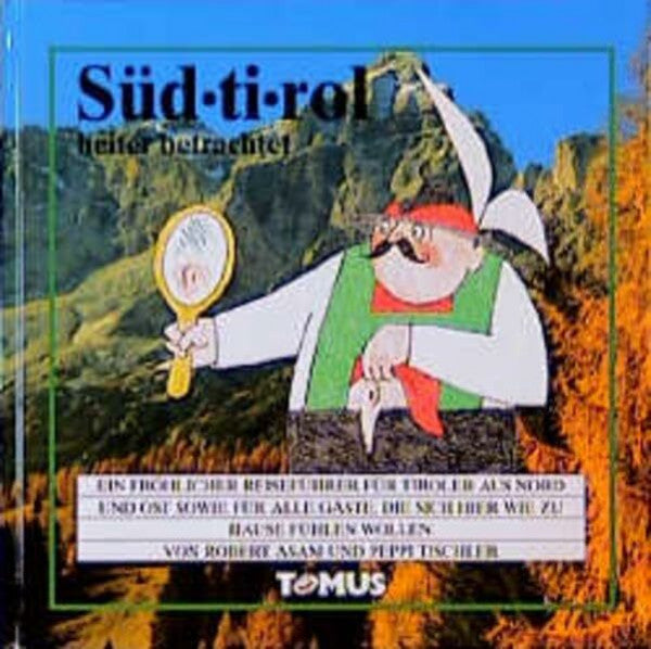 Tischler, Peppi Südtirol: Ein fröhlicher Reiseführer für Tiroler aus Nord und Ost sowie für alle Gäste, die sich hier wie zuhause fühlen wollen (Tomus - Die fröhlichen Reiseführer)