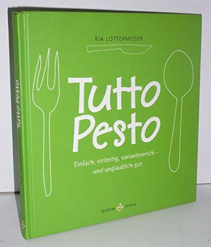 Ria Lottermoser Tutto Pesto: Einfach, vielseitig variantenreich - und unglaublich gut