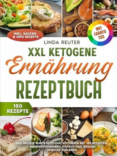Reuter, Linda XXL Ketogene Ernährung Rezeptbuch | Mit FARBFOTOS: Das große bunte Keto-Diät Kochbuch mit 150 Rezepten + Nährwertangaben. Einfach und gesund Gewicht verlieren. Inkl. Saucen & Dips Rezepte